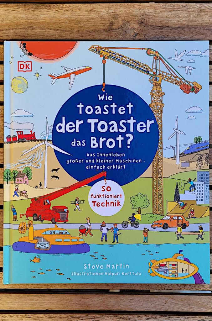 Das Sachbuch für Kinder: „Wie toastet der Toaster das Brot?: Das Innenleben großer und kleiner Maschinen - einfach erklärt“